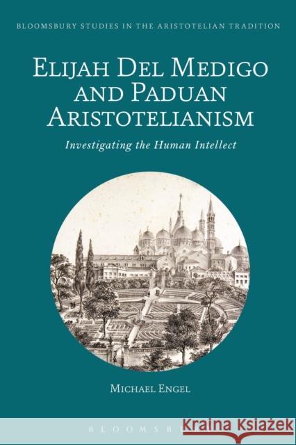 Elijah del Medigo and Paduan Aristotelianism: Investigating the Human Intellect Michael Engel Marco Sgarbi 9781350074408