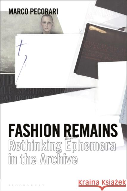 Fashion Remains: Rethinking Ephemera in the Archive Pecorari, Marco 9781350074767 Bloomsbury Visual Arts