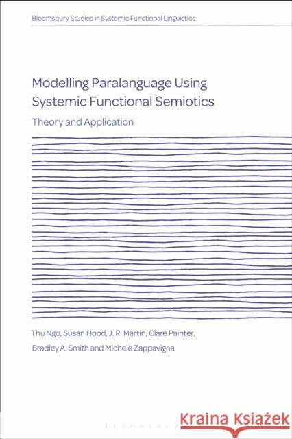 Modelling Paralanguage Using Systemic Functional Semiotics: Theory and Application Thu Ngo David Caldwell Susan Hood 9781350074903