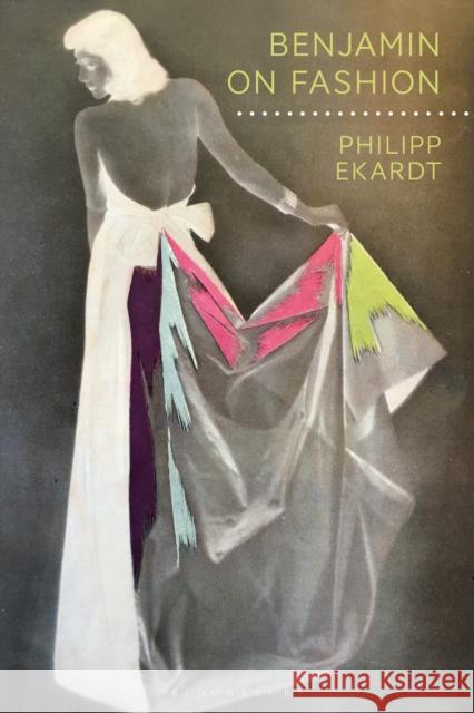 Benjamin on Fashion Philipp Ekardt Andrew Benjamin 9781350075993 Bloomsbury Academic