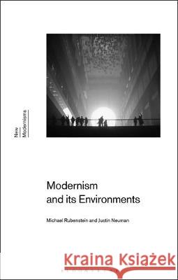 Modernism and Its Environments Michael Rubenstein Gayle Rogers Justin Neuman 9781350076037 Bloomsbury Academic