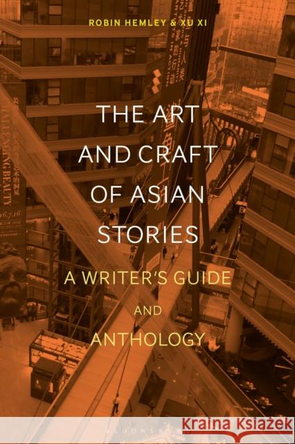 The Art and Craft of Asian Stories: A Writer's Guide and Anthology Hemley, Robin 9781350076549