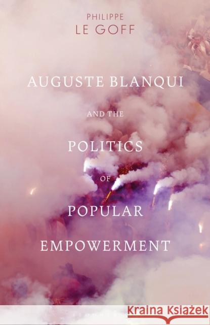 Auguste Blanqui and the Politics of Popular Empowerment Philippe Le Goff 9781350076792 Bloomsbury Academic