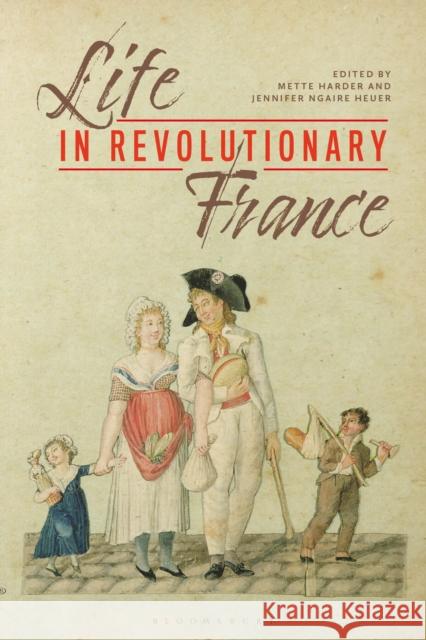 Life in Revolutionary France Mette Harder Jennifer Ngaire Heuer 9781350077294