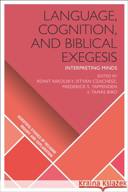 Language, Cognition, and Biblical Exegesis: Interpreting Minds Ronit Nikolsky Istvan Czachesz Tamas Biro 9781350078109