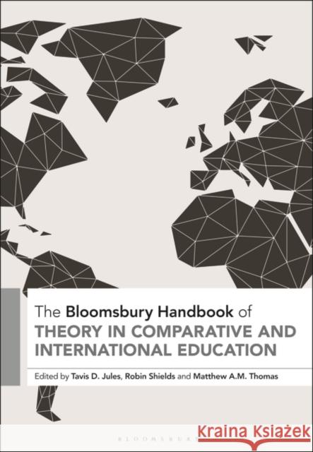 The Bloomsbury Handbook of Theory in Comparative and International Education Tavis D. Jules Robin Shields Matthew A. M. Thomas 9781350078758 Bloomsbury Academic