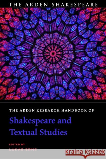 The Arden Research Handbook of Shakespeare and Textual Studies Lukas Erne 9781350080638