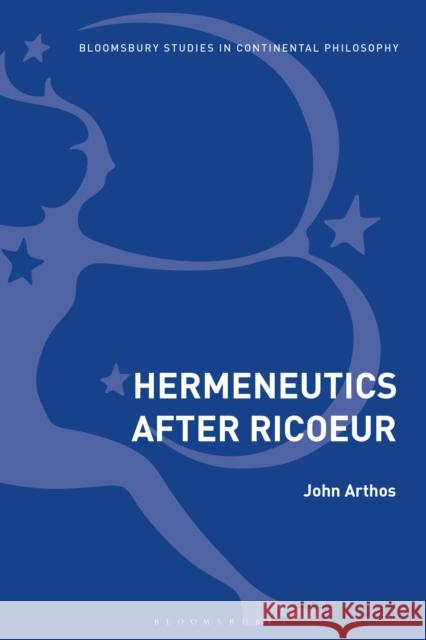 Hermeneutics After Ricoeur John Arthos 9781350080867 Bloomsbury Academic