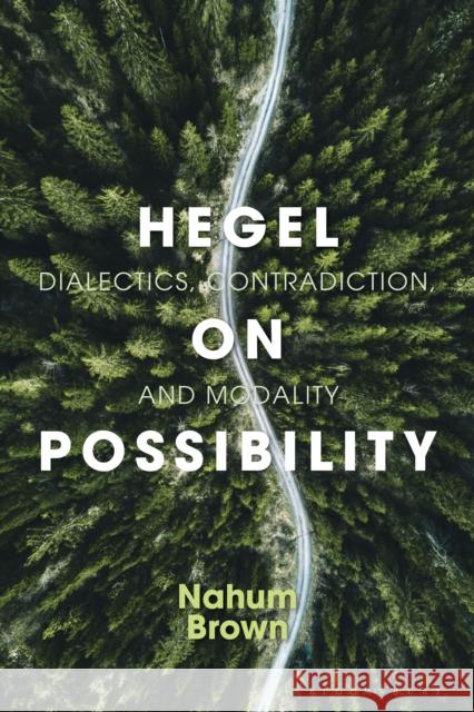 Hegel on Possibility: Dialectics, Contradiction, and Modality Brown, Nahum 9781350081697 Bloomsbury Academic