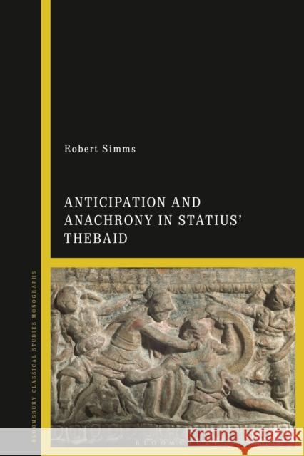 Anticipation and Anachrony in Statius' Thebaid Robert Simms 9781350082571