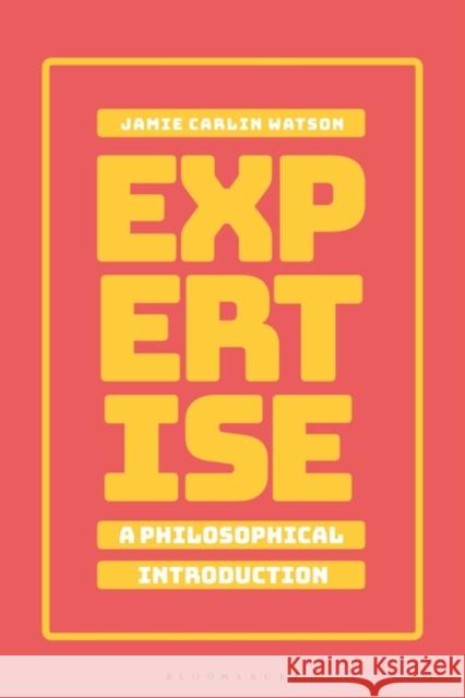 Expertise: A Philosophical Introduction Jamie Carlin Watson 9781350083844 Bloomsbury Academic