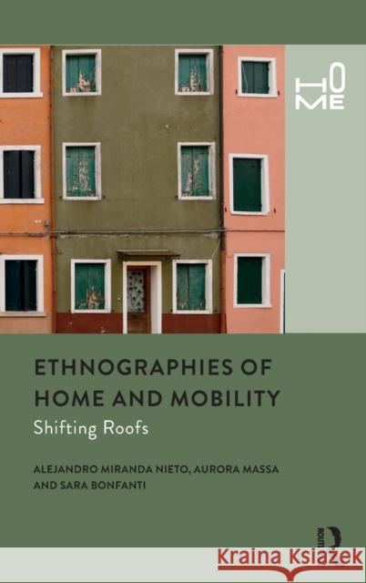 Ethnographies of Home and Mobility: Shifting Roofs Miranda Nieto, Alejandro 9781350084254 Bloomsbury Academic