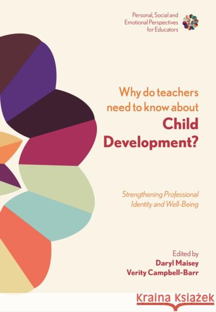 Why Do Teachers Need to Know about Child Development?: Strengthening Professional Identity and Well-Being Daryl Maisey Sue Soan Verity Campbell-Barr 9781350084933 Bloomsbury Academic