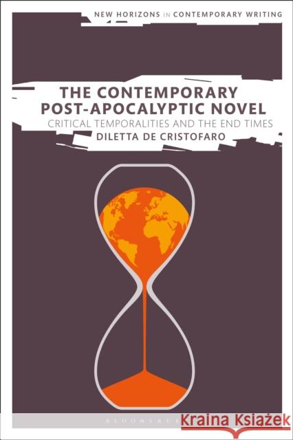 The Contemporary Post-Apocalyptic Novel: Critical Temporalities and the End Times Diletta de Cristofaro Bryan Cheyette Martin Paul Eve 9781350085770