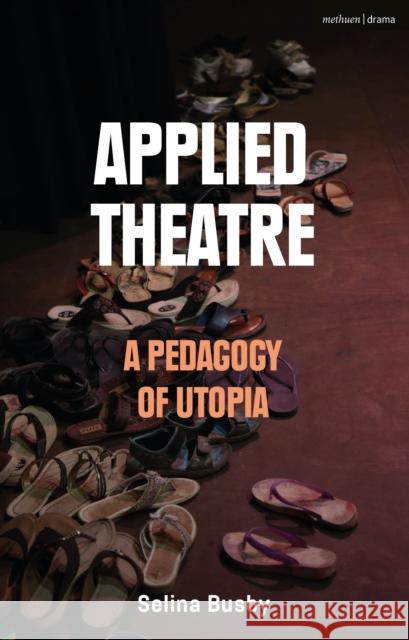 Applied Theatre: A Pedagogy of Utopia Selina Busby 9781350086111 Methuen Drama
