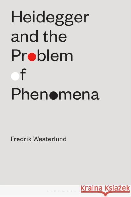 Heidegger and the Problem of Phenomena Fredrik Westerlund 9781350086470