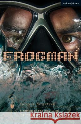 Frogman: A Coming-Of-Age Play Using Live Theatre and Virtual Reality Curious Directive 9781350086838 Methuen Drama