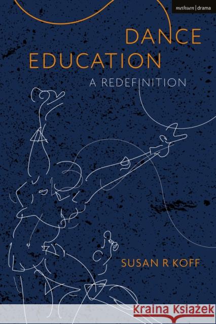 Dance Education: A Redefinition Susan R. Koff 9781350088016 Methuen Drama