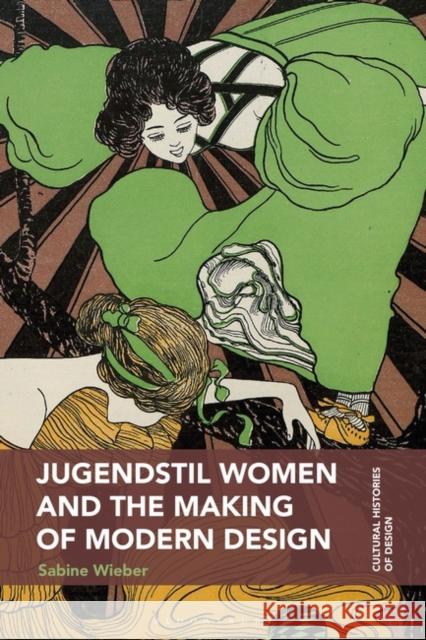 Jugendstil Women and the Making of Modern Design Sabine (University of Glasgow, UK) Wieber 9781350088528 Bloomsbury Publishing PLC