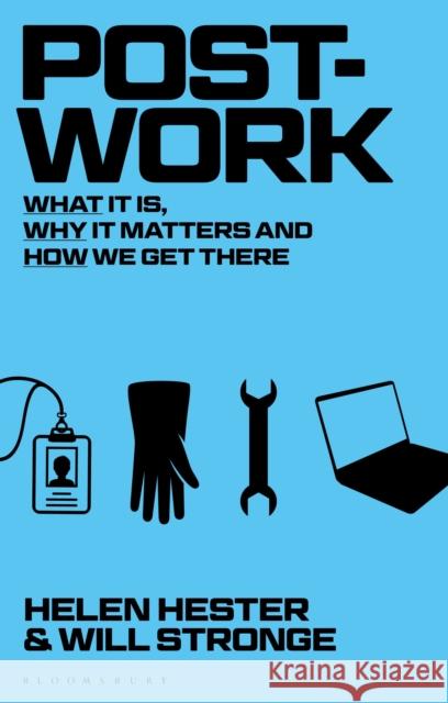 Post-work: What It Is, Why It Matters and How We Get There Will (Associate Lecturer in philosophy at UWE, Bristol, Autonomy Institute, UK) Stronge 9781350089983 Bloomsbury Academic