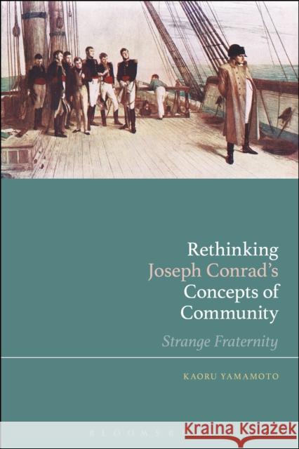 Rethinking Joseph Conrad's Concepts of Community: Strange Fraternity Kaoru Yamamoto (Associate Professor, Uni   9781350090026 Bloomsbury Academic