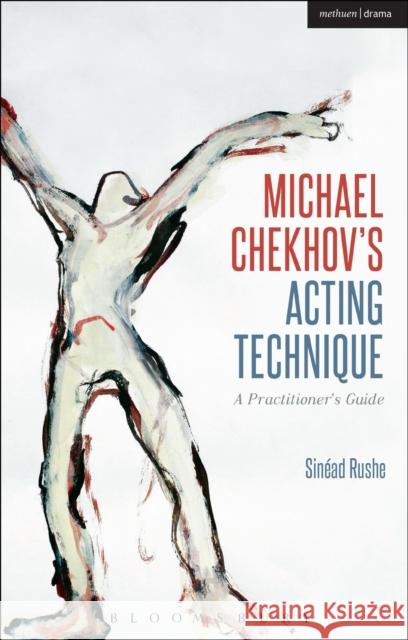 Michael Chekhov's Acting Technique: A Practitioner's Guide Sinead Rushe 9781350090033 Methuen Drama