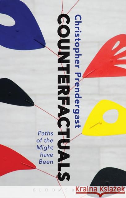 Counterfactuals: Paths of the Might Have Been Christopher Prendergast 9781350090088 Bloomsbury Academic