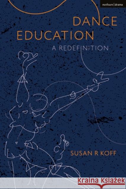 Dance Education: A Redefinition Susan R. Koff 9781350090354 Bloomsbury Publishing PLC