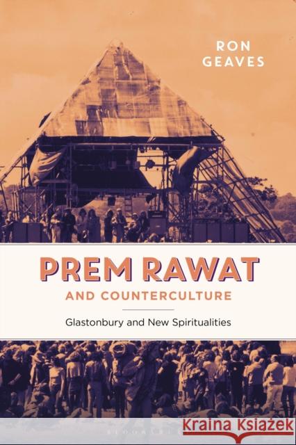 Prem Rawat and Counterculture: Glastonbury and New Spiritualities Geaves, Ron 9781350090873