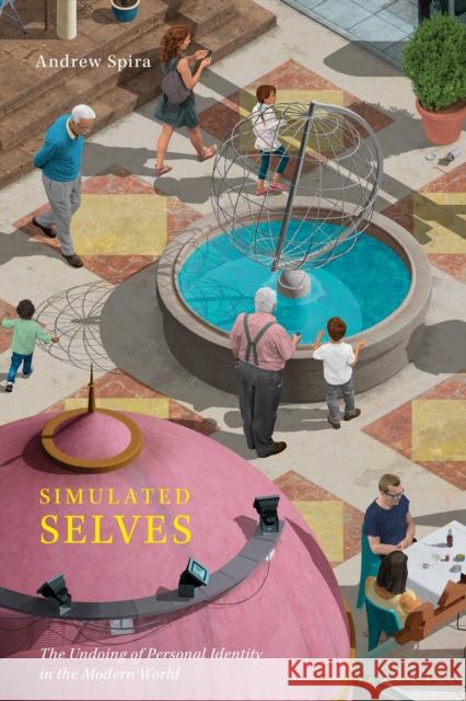 Simulated Selves: The Undoing of Personal Identity in the Modern World Andrew Spira 9781350091092 Bloomsbury Academic