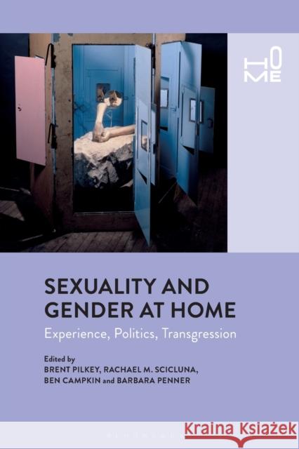 Sexuality and Gender at Home: Experience, Politics, Transgression Brent Pilkey Rachael M. Scicluna Ben Campkin 9781350091788 Bloomsbury Academic