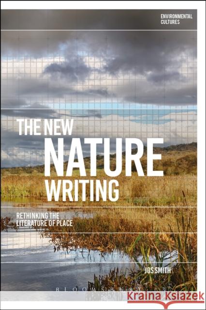 The New Nature Writing: Rethinking the Literature of Place Jos Smith Greg Garrard Richard Kerridge 9781350092181 Bloomsbury Academic