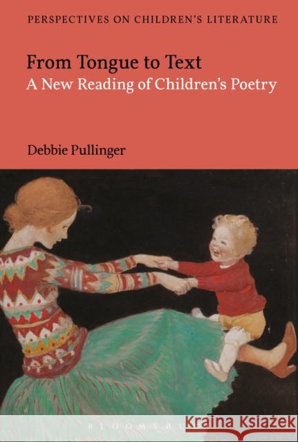 From Tongue to Text: A New Reading of Children's Poetry Debbie Pullinger Lisa Sainsbury 9781350092198 Bloomsbury Academic