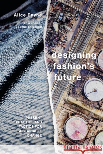 Designing Fashion's Future: Present Practice and Tactics for Sustainable Change Alice Payne 9781350092457 Bloomsbury Visual Arts