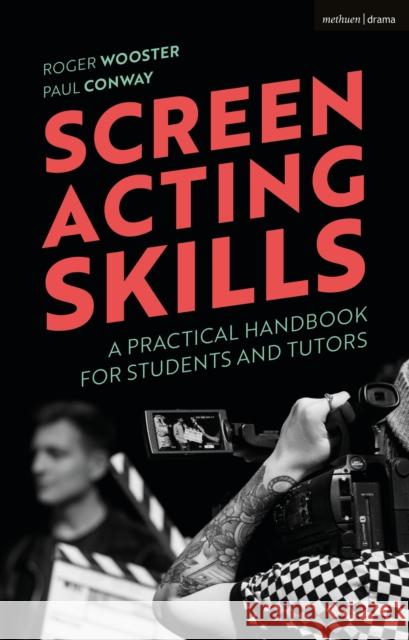 Screen Acting Skills: A Practical Handbook for Students and Tutors Roger Wooster Paul Conway 9781350093034 Methuen Drama