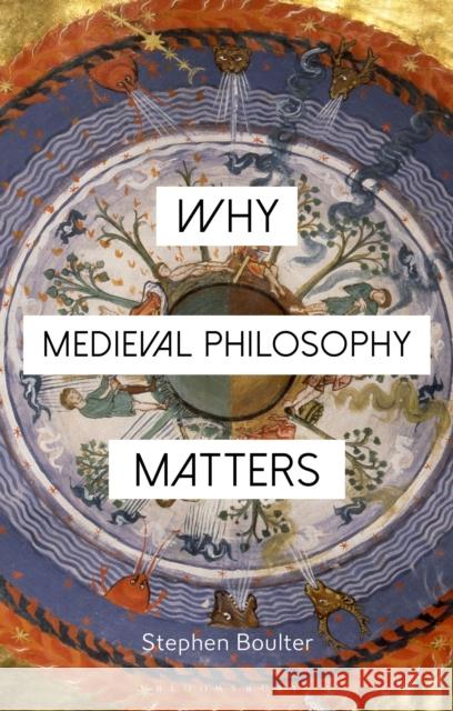 Why Medieval Philosophy Matters Stephen Boulter Constantine Sandis 9781350094154