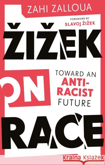 Zizek on Race: Toward an Anti-Racist Future Zahi Zalloua Slavoj Zizek 9781350094208 Bloomsbury Academic