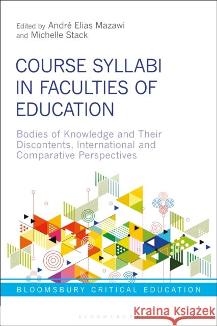 Course Syllabi in Faculties of Education: Bodies of Knowledge and Their Discontents, International and Comparative Perspectives Andre Elias Mazawi Peter Mayo Michelle Stack 9781350094253 Bloomsbury Academic