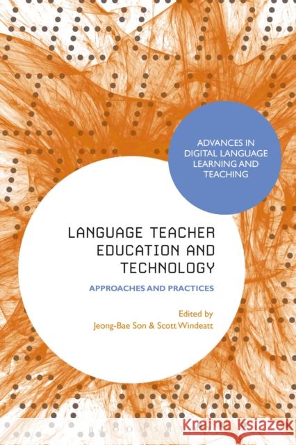 Language Teacher Education and Technology: Approaches and Practices Jeong-Bae Son (Associate Professor in Ap Scott Windeatt (Senior Lecturer, Newcast  9781350094710