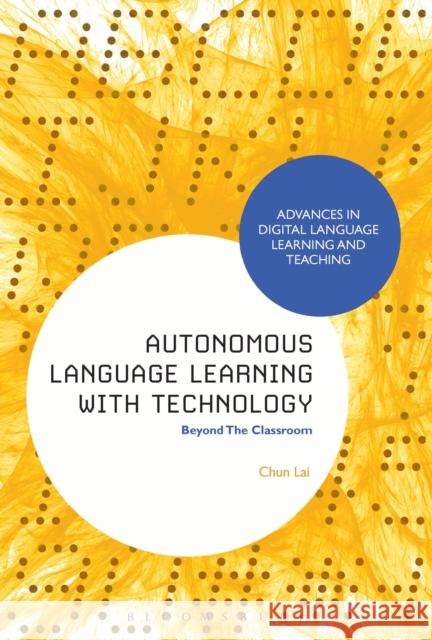 Autonomous Language Learning with Technology: Beyond the Classroom Chun Lai (Associate Professor, Chinese L   9781350094727