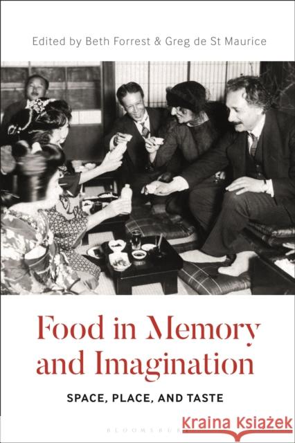 Food in Memory and Imagination: Space, Place and, Taste Professor Beth Forrest, Dr Greg de St. Maurice 9781350096165 Bloomsbury Publishing PLC