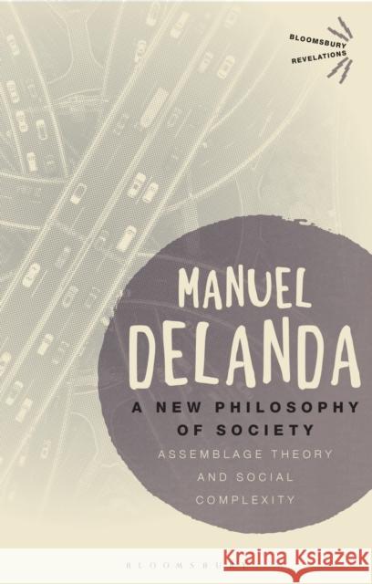 A New Philosophy of Society: Assemblage Theory and Social Complexity Delanda, Manuel 9781350096738