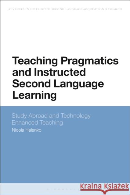 Teaching Pragmatics and Instructed Second Language Learning: Study Abroad and Technology-Enhanced Teaching Halenko, Nicola 9781350097148