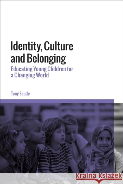 Identity, Culture and Belonging: Educating Young Children for a Changing World Tony Eaude 9781350097803 Bloomsbury Academic