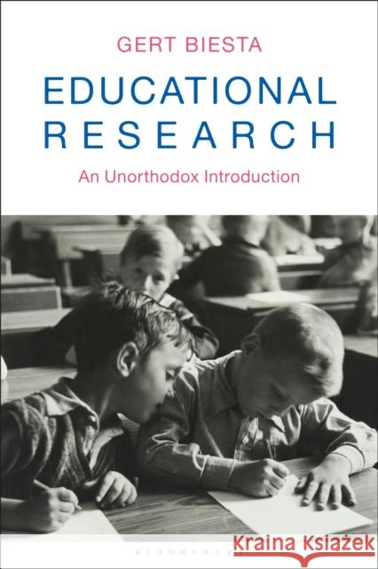 Educational Research: An Unorthodox Introduction Gert Biesta 9781350097988 Bloomsbury Academic