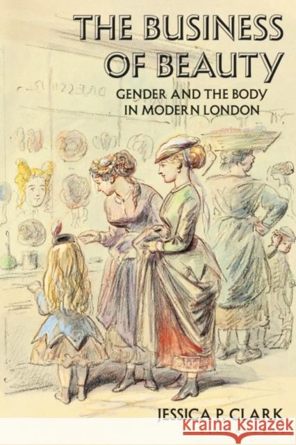 The Business of Beauty: Gender and the Body in Modern London Jessica P. Clark 9781350098503 Bloomsbury Visual Arts