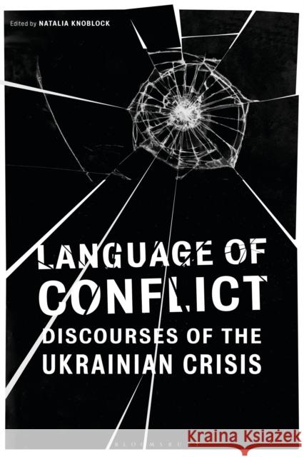 Language of Conflict: Discourses of the Ukrainian Crisis Natalia Knoblock 9781350098565 Bloomsbury Academic
