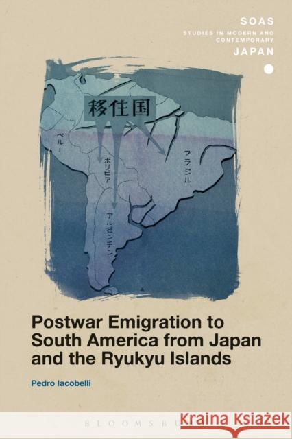 Postwar Emigration to South America from Japan and the Ryukyu Islands Pedro Iacobelli Christopher Gerteis 9781350098640 Bloomsbury Academic