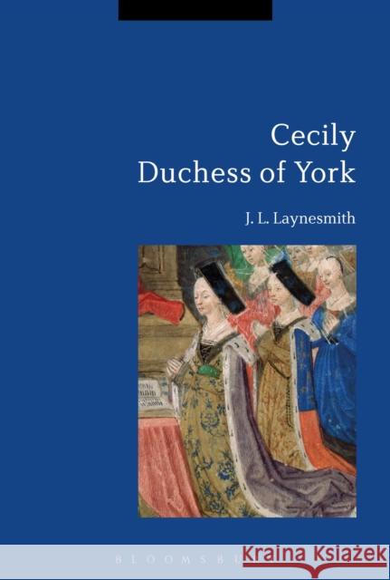 Cecily Duchess of York J. L. Laynesmith 9781350098787 Bloomsbury Academic