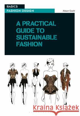 A Practical Guide to Sustainable Fashion Alison Gwilt (University of South Austra   9781350099135 Bloomsbury Visual Arts